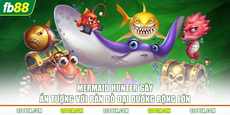Mermaid Hunter gây ấn tượng với bản đồ đại dương rộng lớn 