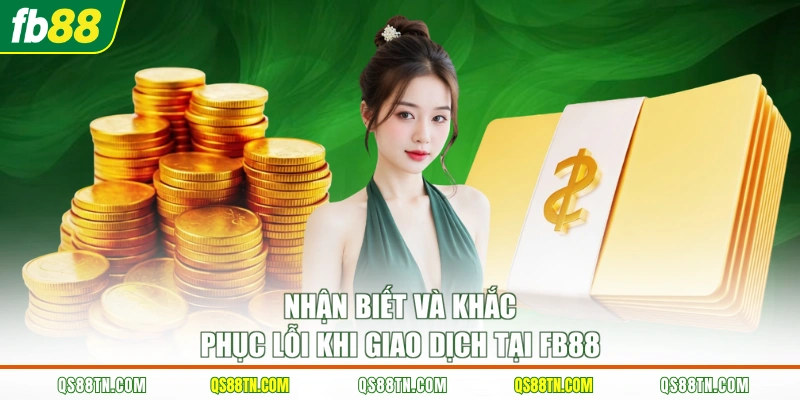Nhận biết và khắc phục lỗi khi giao dịch tại FB88