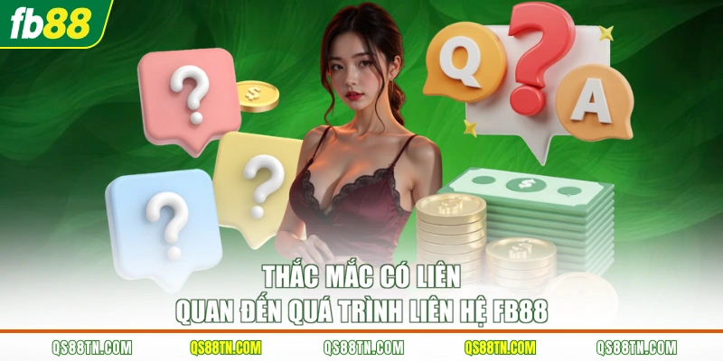 Thắc mắc có liên quan đến quá trình liên hệ FB88