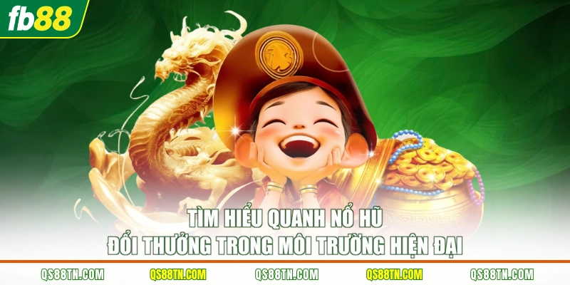 Tìm hiểu quanh nổ hũ đổi thưởng trong môi trường hiện đại
