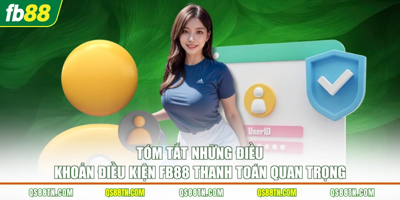 Tóm tắt những điều khoản điều kiện FB88 thanh toán quan trọng 